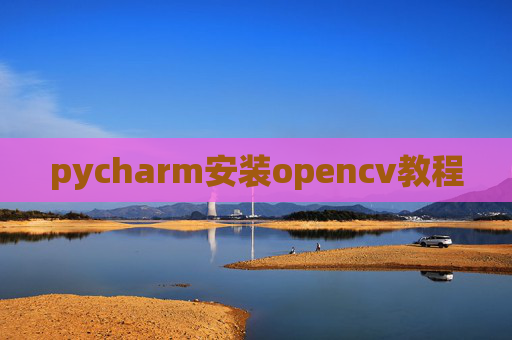 pycharm安装opencv教程 pycharm安装opencv教程